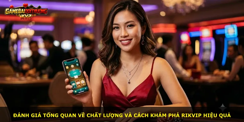 Đánh giá tổng quan về chất lượng và cách khám phá Rikvip hiệu quả