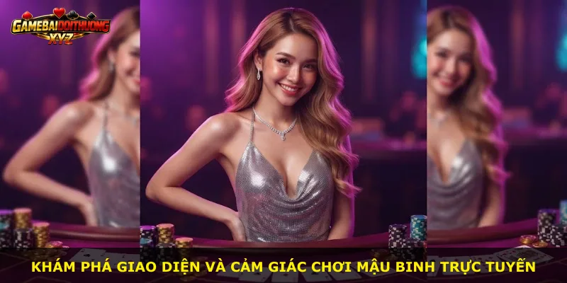 Khám phá giao diện và cảm giác chơi mậu binh trực tuyến