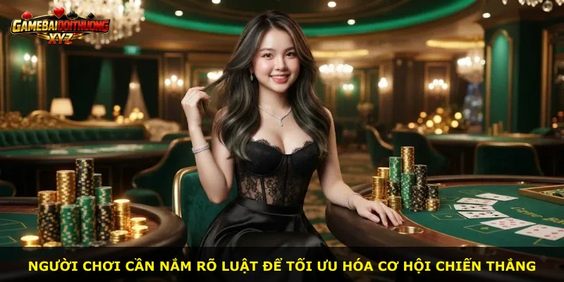 Người chơi cần nắm rõ luật để tối ưu hóa cơ hội chiến thắng