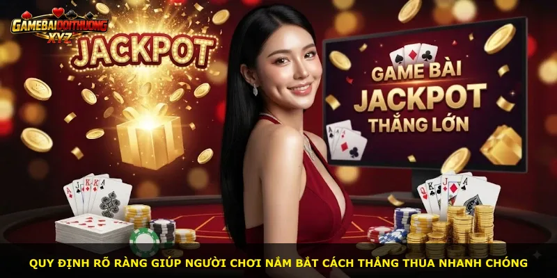 Quy định rõ ràng giúp người chơi nắm bắt cách thắng thua nhanh chóng