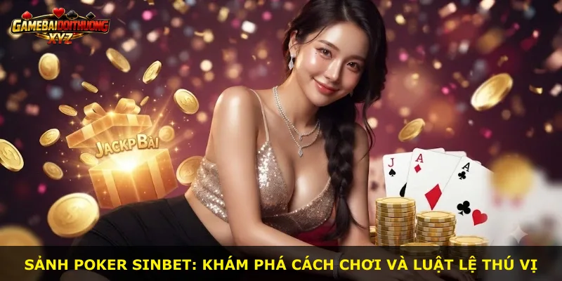 Sảnh Poker Sinbet: Khám phá cách chơi và luật lệ thú vị