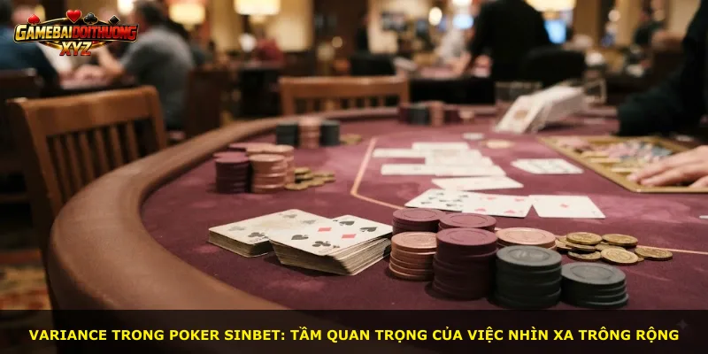 Variance trong Poker Sinbet: Tầm quan trọng của việc nhìn xa trông rộng